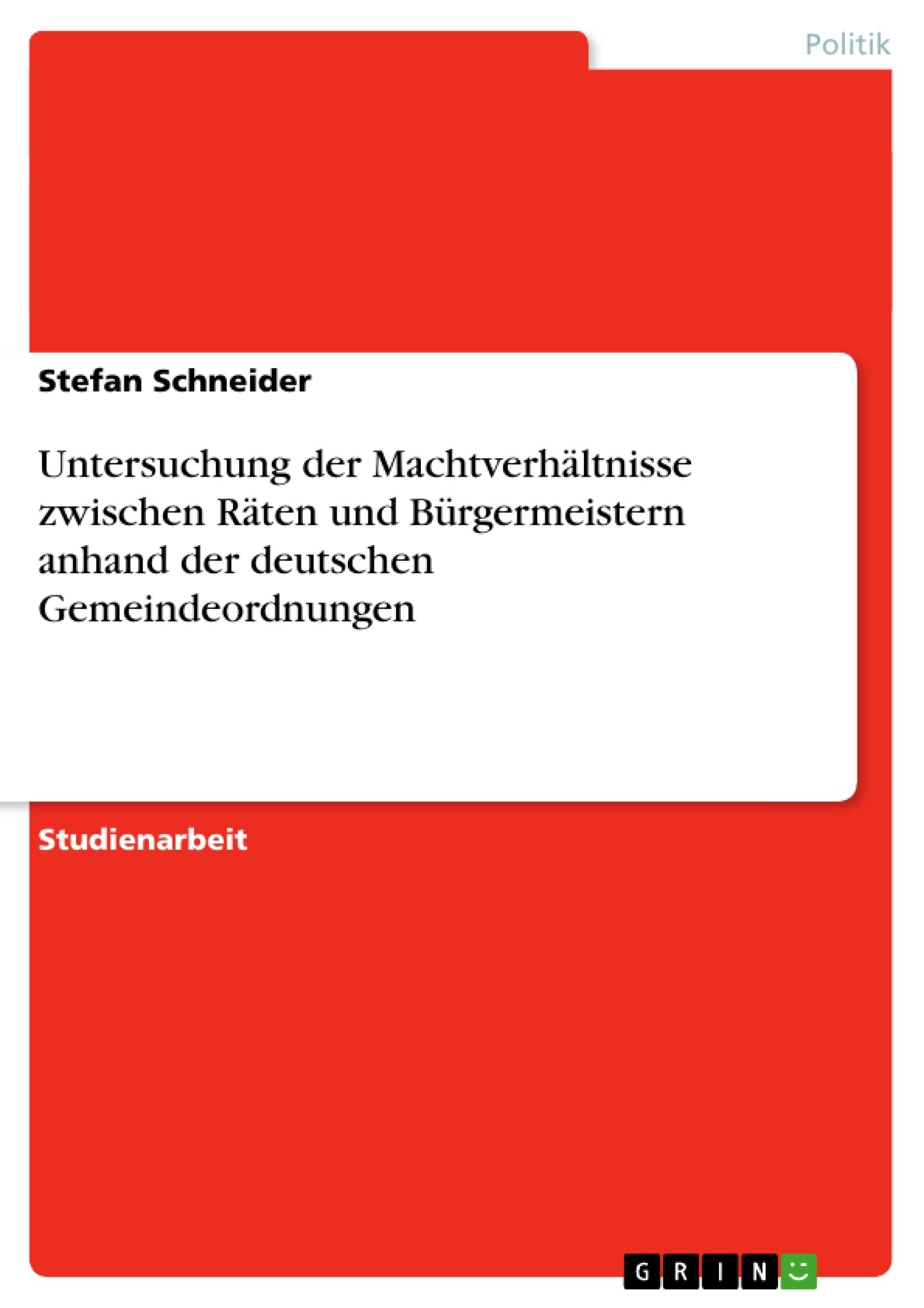 Vorderes Coverbild Untersuchung der Machtverhältnisse zwischen Räten und Bürgermeistern anhand der deutschen Gemeindeordnungen