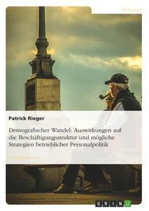 Vorderes Coverbild Demografischer Wandel: Auswirkungen auf die Beschäftigungsstruktur und mögliche Strategien betrieblicher Personalpolitik