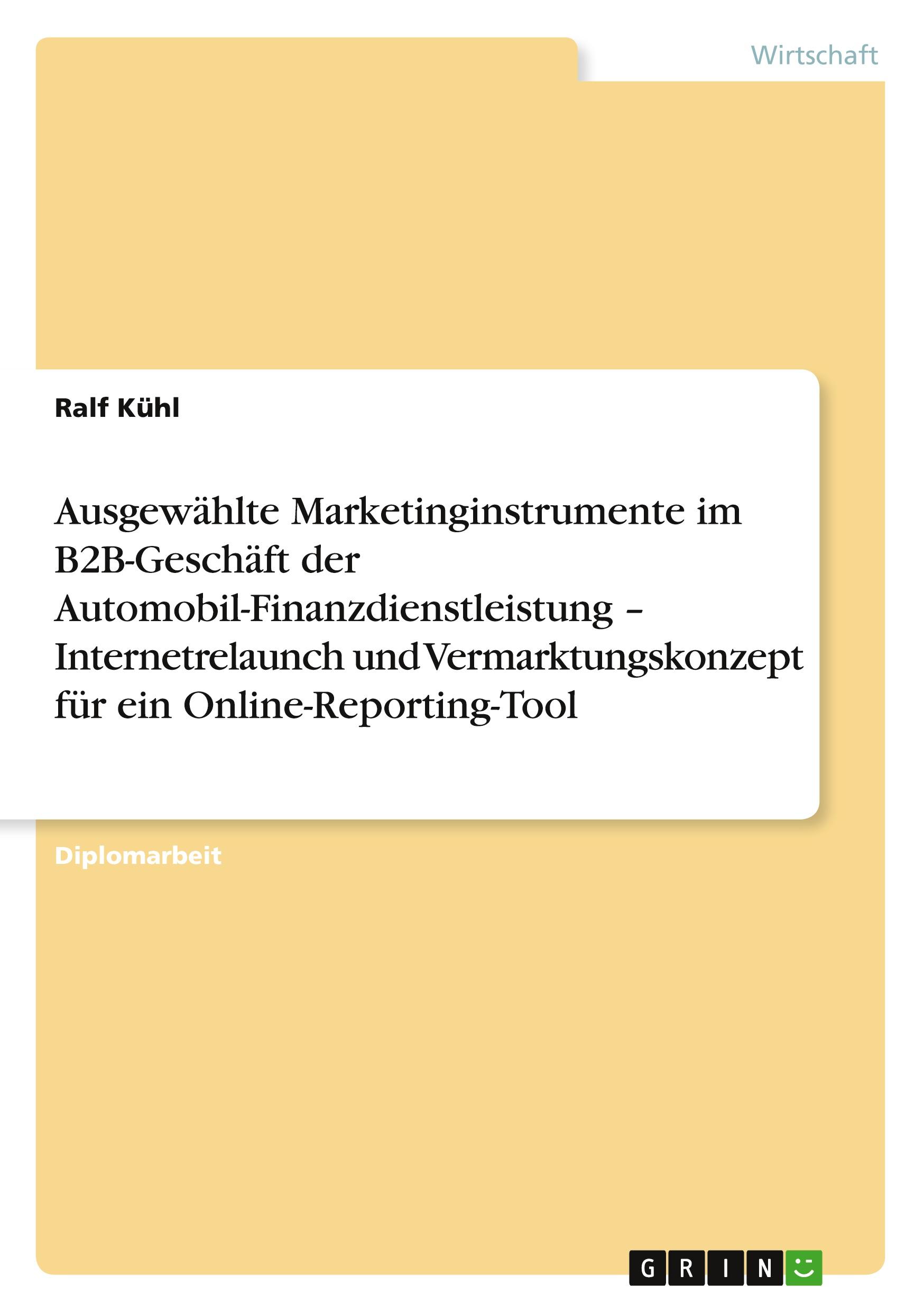 Vorderes Coverbild Ausgewählte Marketinginstrumente im B2B-Geschäft der Automobil-Finanzdienstleistung - Internetrelaunch und Vermarktungskonzept für ein Online-Reporting-Tool