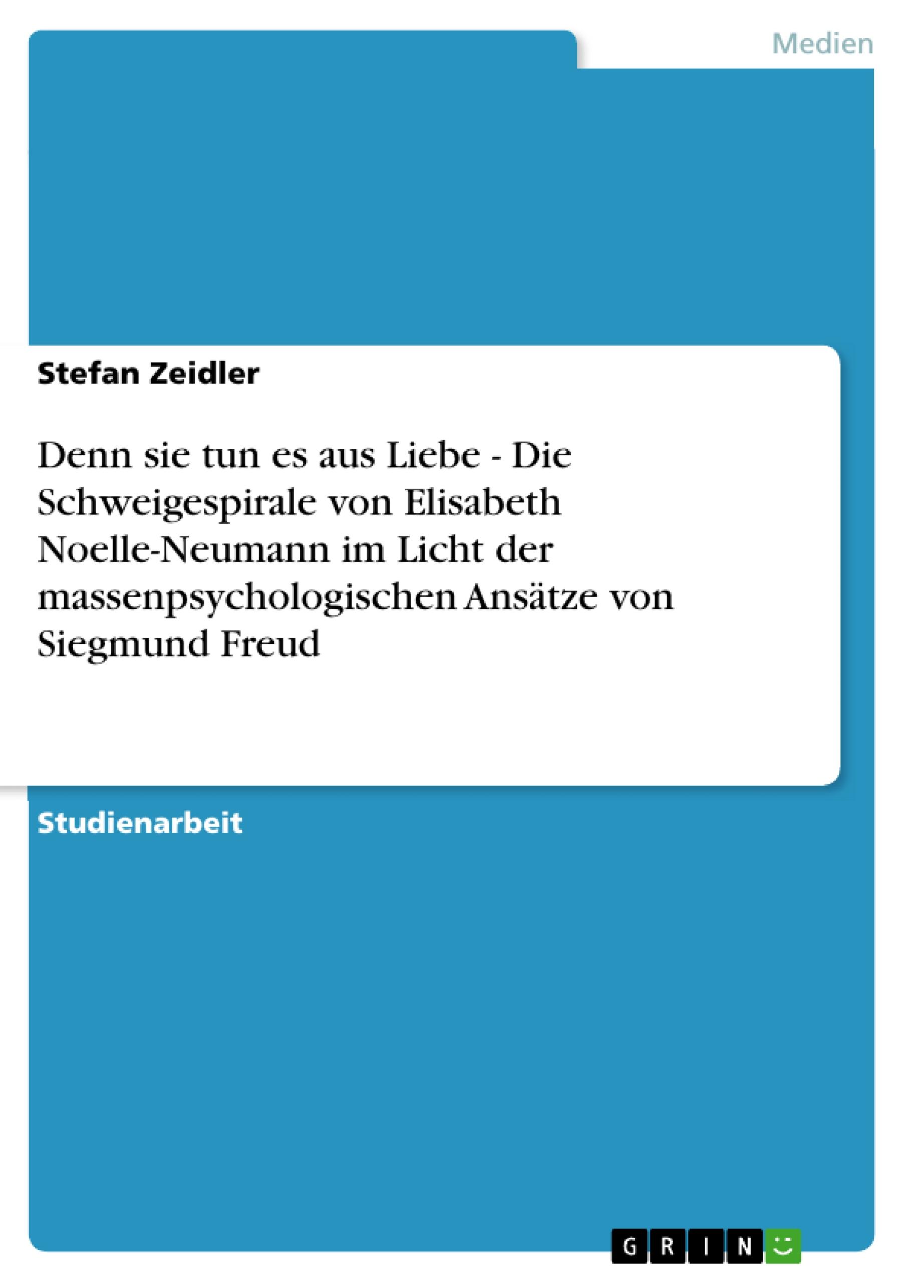 Vorderes Coverbild Denn sie tun es aus Liebe - Die Schweigespirale von Elisabeth Noelle-Neumann im Licht der massenpsychologischen Ansätze von Siegmund Freud