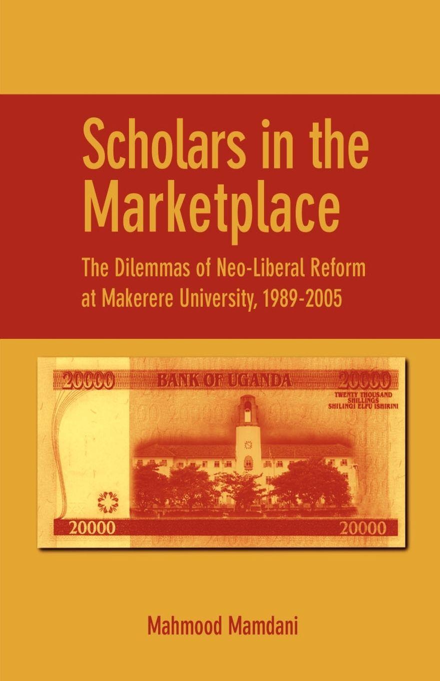 Vorderes Coverbild Scholars in the Marketplace. The Dilemmas of Neo-Liberal Reform at Makerere University, 1989-2005