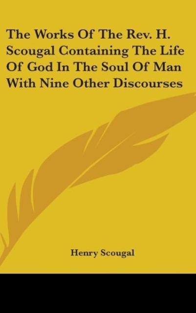 Vorderes Coverbild The Works Of The Rev. H. Scougal Containing The Life Of God In The Soul Of Man With Nine Other Discourses