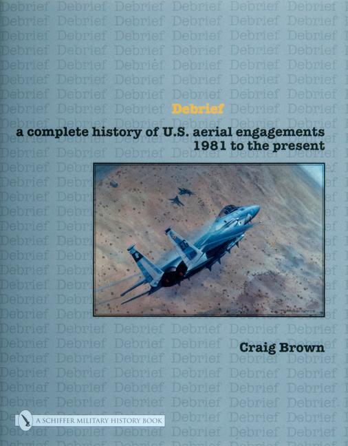 Vorderes Coverbild Debrief a Complete History of U.S. Aerial Engagements - 1981 to the Present