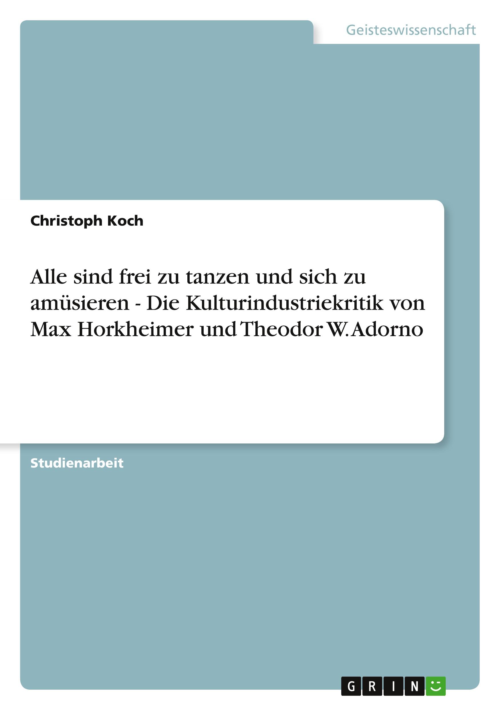 Vorderes Coverbild Alle sind frei zu tanzen und sich zu amüsieren  - Die Kulturindustriekritik von Max Horkheimer und Theodor W. Adorno