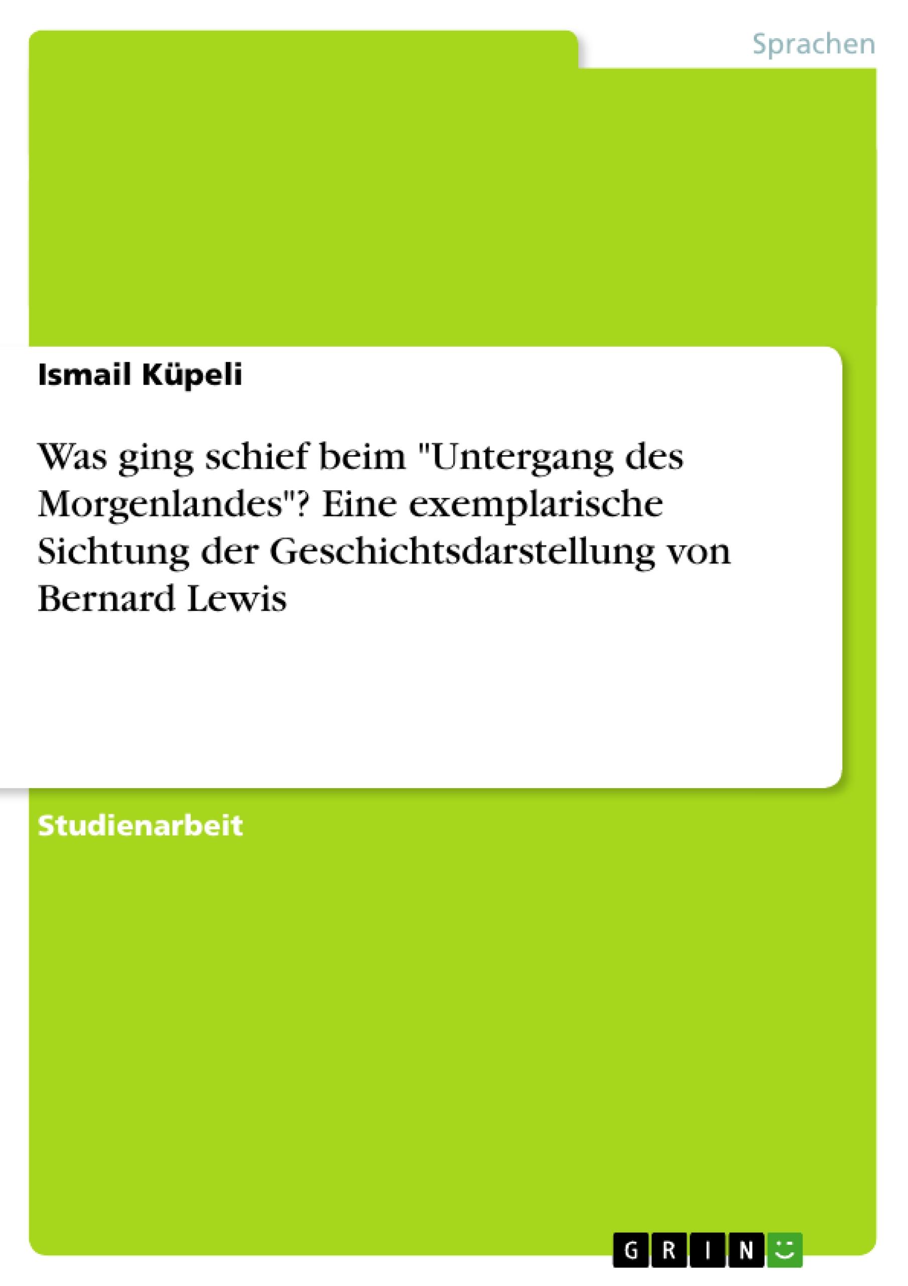 Vorderes Coverbild Was ging schief beim "Untergang des Morgenlandes"? Eine exemplarische Sichtung der Geschichtsdarstellung von Bernard Lewis