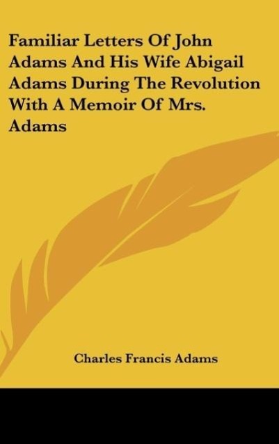 Vorderes Coverbild Familiar Letters Of John Adams And His Wife Abigail Adams During The Revolution With A Memoir Of Mrs. Adams