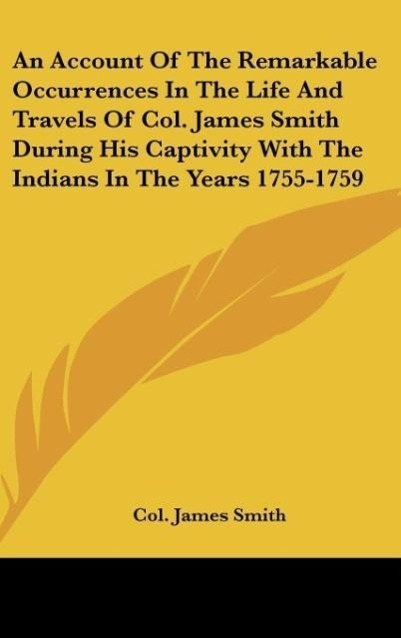 Vorderes Coverbild An Account Of The Remarkable Occurrences In The Life And Travels Of Col. James Smith During His Captivity With The Indians In The Years 1755-1759