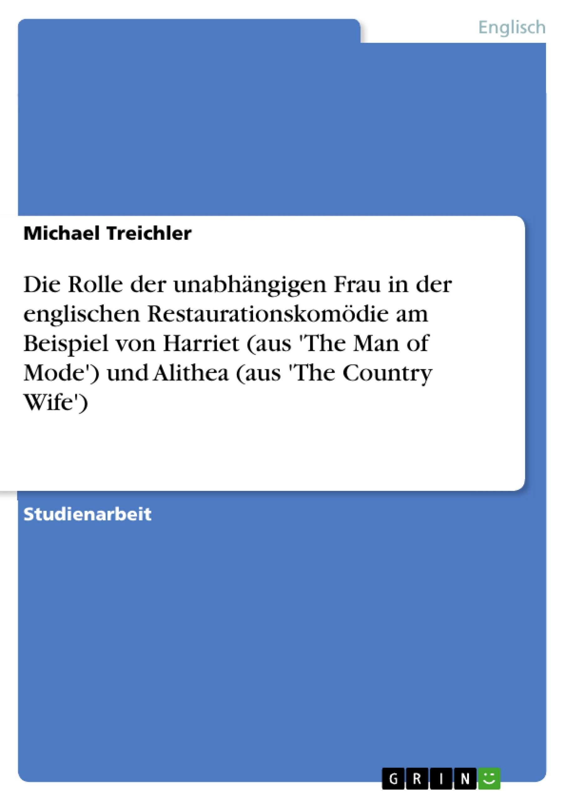 Vorderes Coverbild Die Rolle der unabhängigen Frau in der englischen Restaurationskomödie am Beispiel von Harriet (aus 'The Man of Mode')  und Alithea (aus 'The Country Wife')
