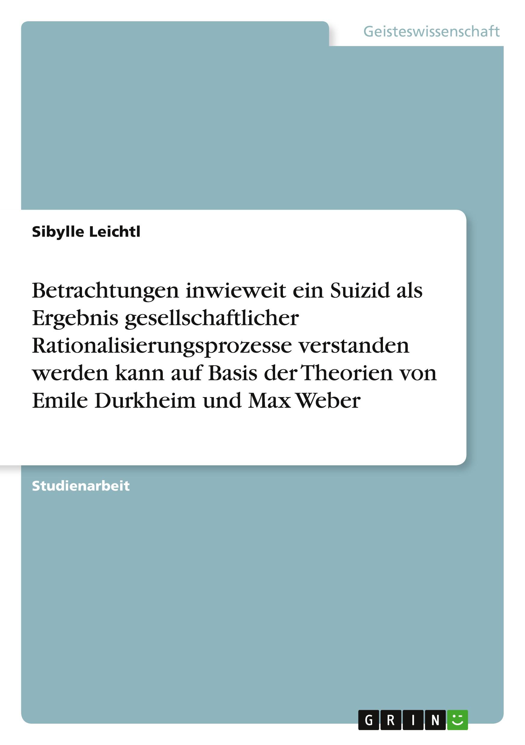 Vorderes Coverbild Betrachtungen inwieweit ein Suizid als Ergebnis gesellschaftlicher Rationalisierungsprozesse verstanden werden kann auf Basis der Theorien von Emile Durkheim und Max Weber