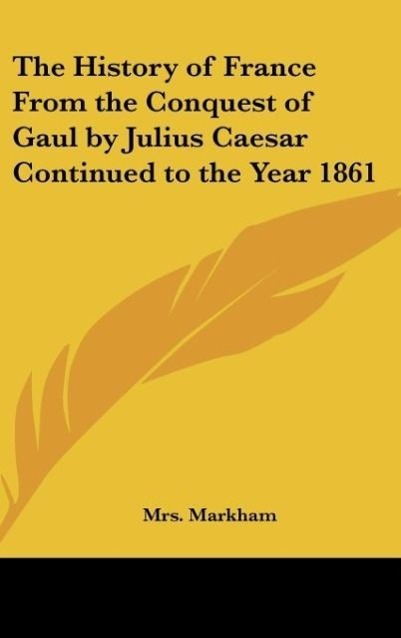 Vorderes Coverbild The History of France From the Conquest of Gaul by Julius Caesar Continued to the Year 1861