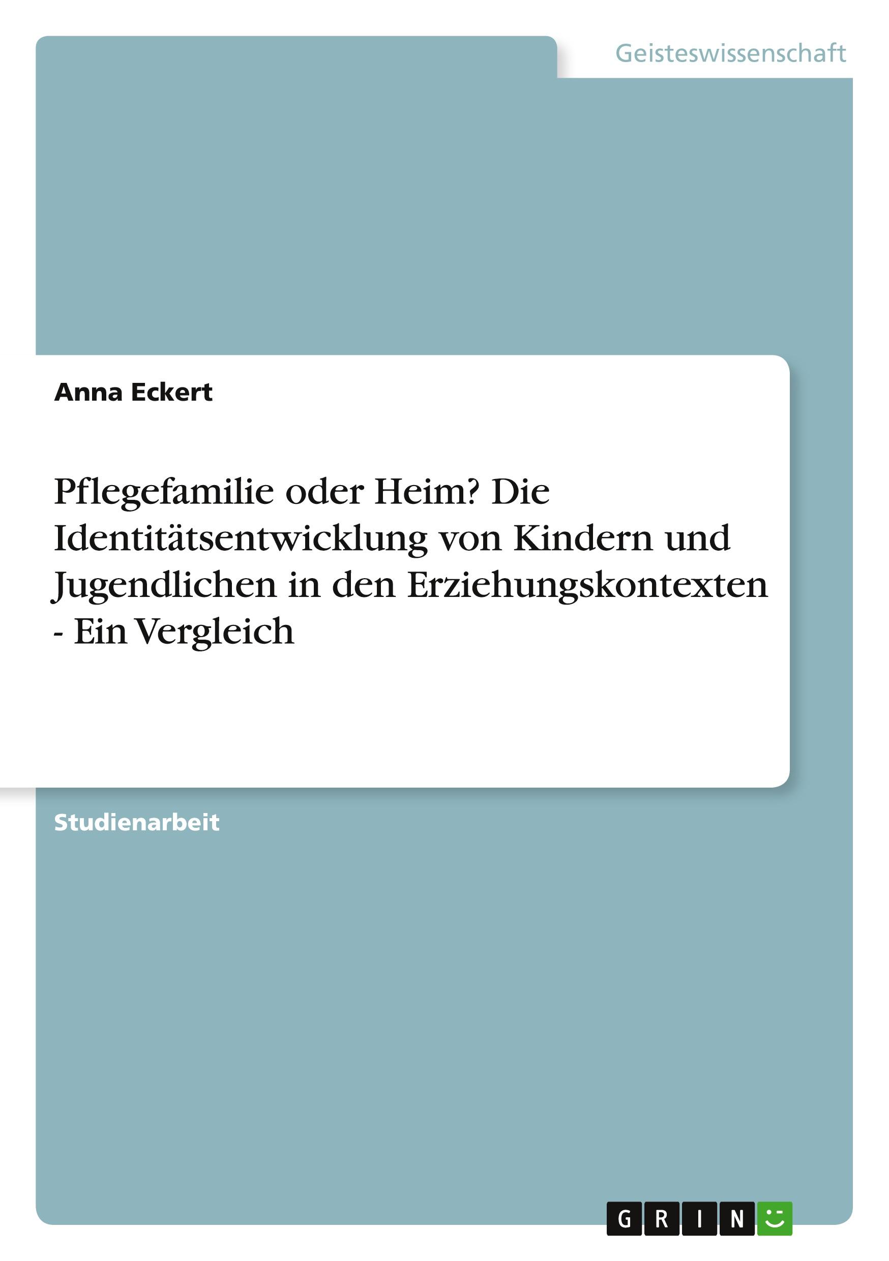 Vorderes Coverbild Pflegefamilie oder Heim? Die Identitätsentwicklung von Kindern und Jugendlichen in den Erziehungskontexten - Ein Vergleich
