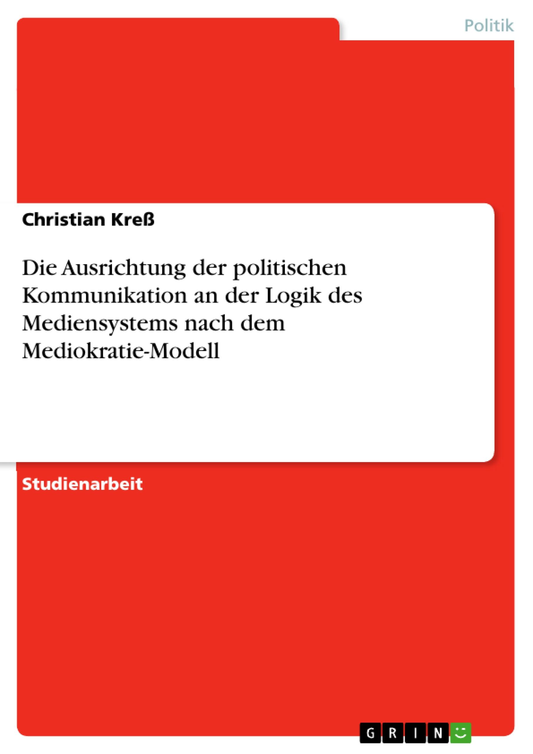 Vorderes Coverbild Die Ausrichtung der politischen Kommunikation an der Logik des Mediensystems nach dem Mediokratie-Modell