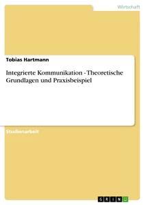 Vorderes Coverbild Integrierte Kommunikation - Theoretische Grundlagen und Praxisbeispiel