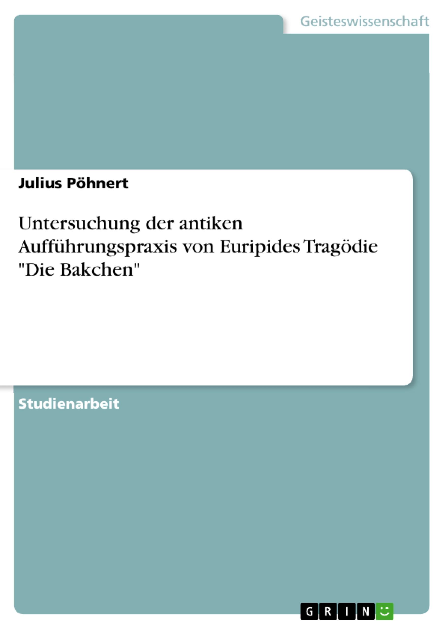 Vorderes Coverbild Untersuchung der antiken Aufführungspraxis von Euripides Tragödie "Die Bakchen"