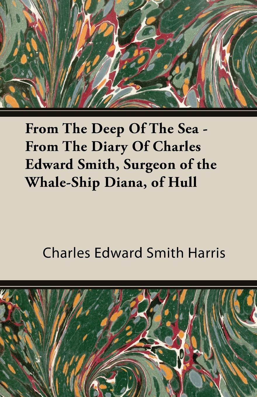 Vorderes Coverbild From The Deep Of The Sea - From The Diary Of Charles Edward Smith, Surgeon of the Whale-Ship Diana, of Hull