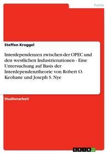 Vorderes Coverbild Interdependenzen zwischen der OPEC und den westlichen Industrienationen - Eine Untersuchung auf Basis der Interdependenztheorie von Robert O. Keohane und Joseph S. Nye