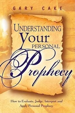 Vorderes Coverbild Understanding Your Personal Prophecy: How to Evaluate, Judge, Interpret, and Apply Personal Prophecy