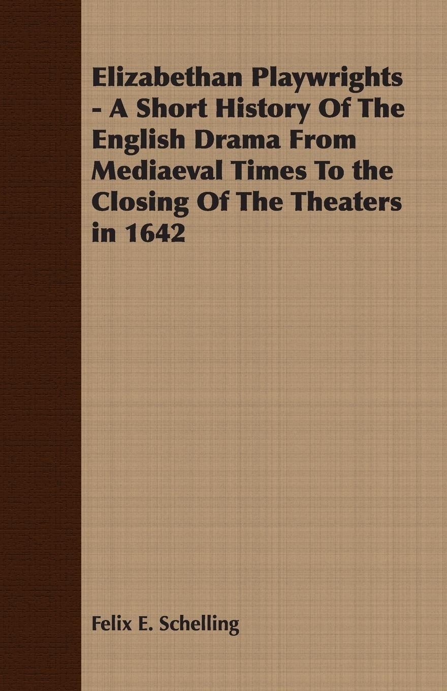 Vorderes Coverbild Elizabethan Playwrights - A Short History Of The English Drama From Mediaeval Times To the Closing Of The Theaters in 1642