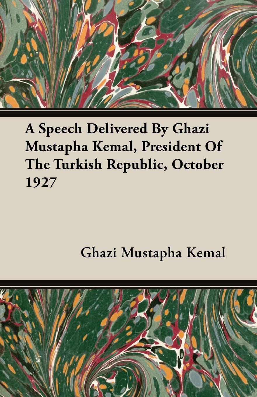 Vorderes Coverbild A Speech Delivered By Ghazi Mustapha Kemal, President Of The Turkish Republic, October 1927
