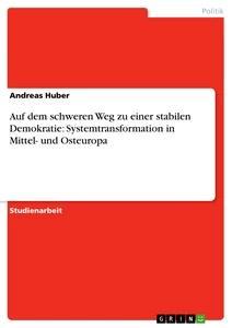 Vorderes Coverbild Auf dem schweren Weg zu einer stabilen Demokratie: Systemtransformation in Mittel- und Osteuropa