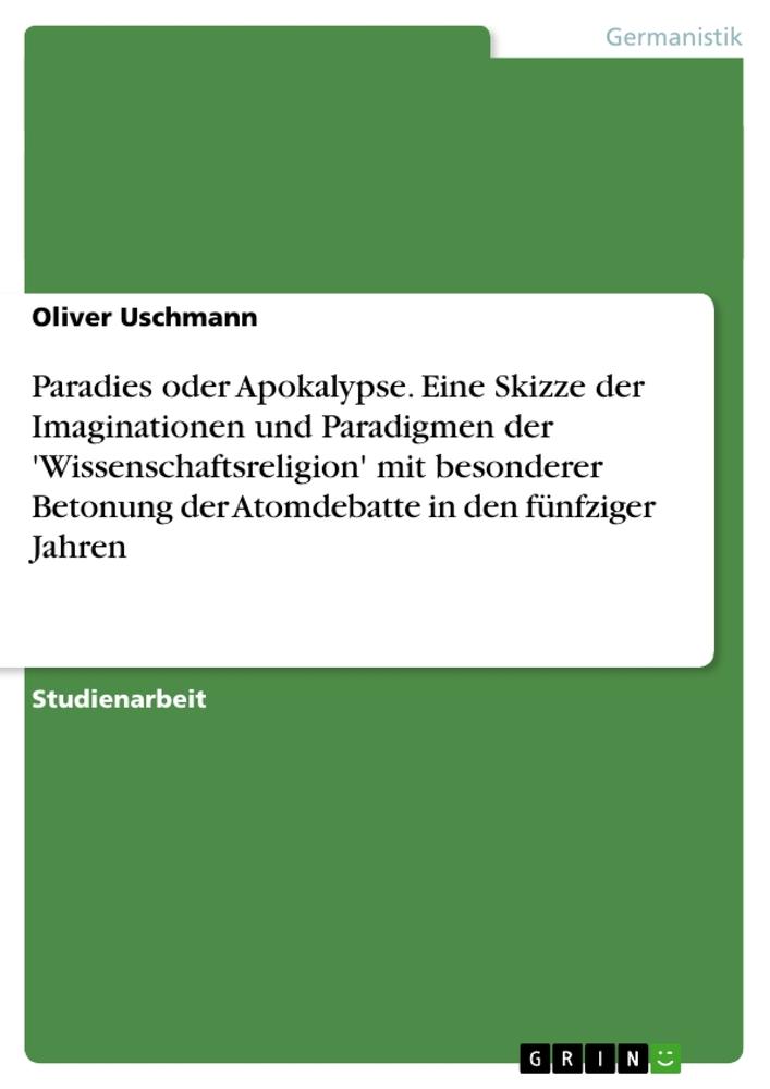 Vorderes Coverbild Paradies oder Apokalypse. Eine Skizze der Imaginationen und Paradigmen der 'Wissenschaftsreligion' mit besonderer Betonung der Atomdebatte in den fünfziger Jahren