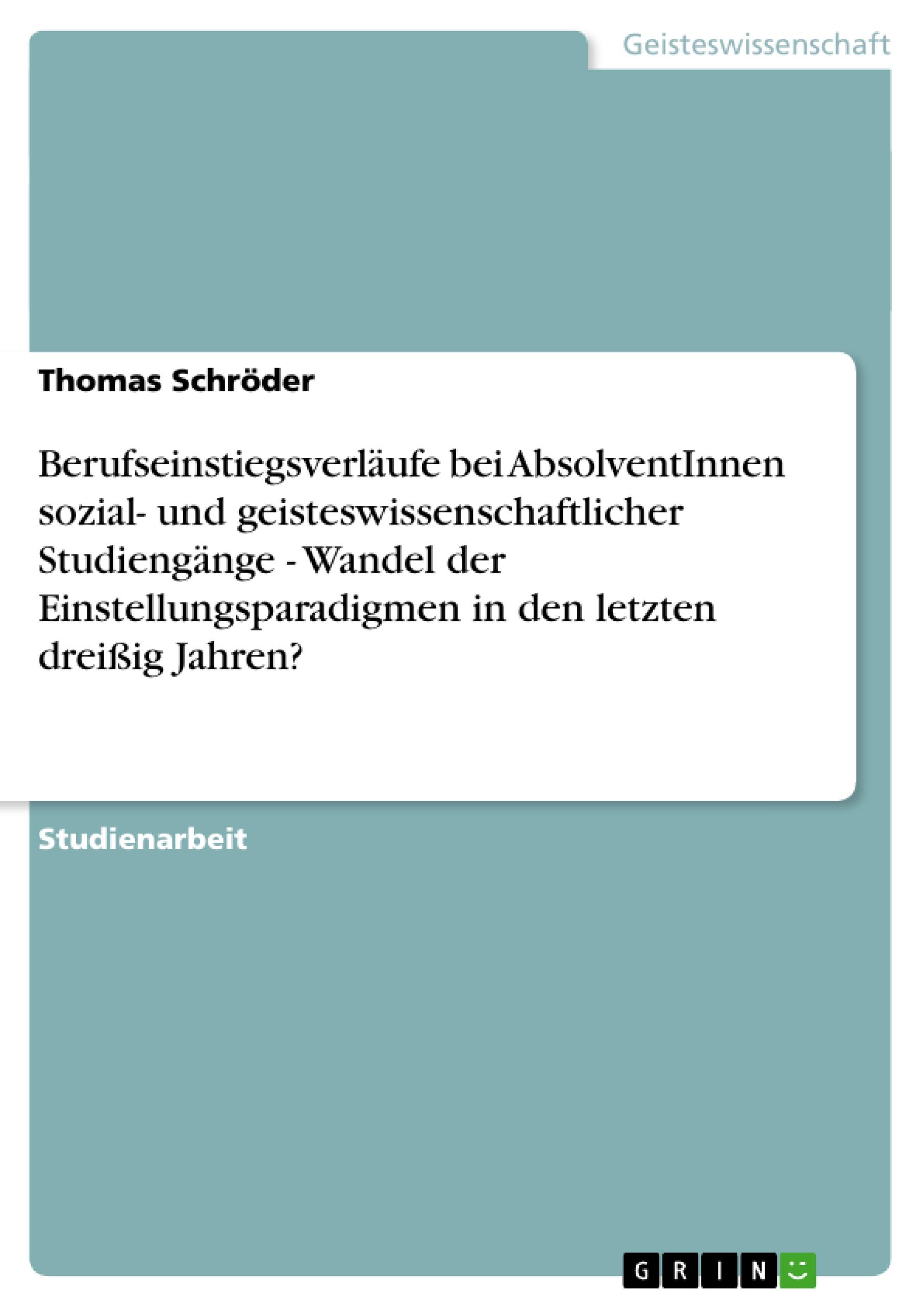 Vorderes Coverbild Berufseinstiegsverläufe bei AbsolventInnen sozial- und geisteswissenschaftlicher Studiengänge - Wandel der Einstellungsparadigmen in den letzten dreißig Jahren?