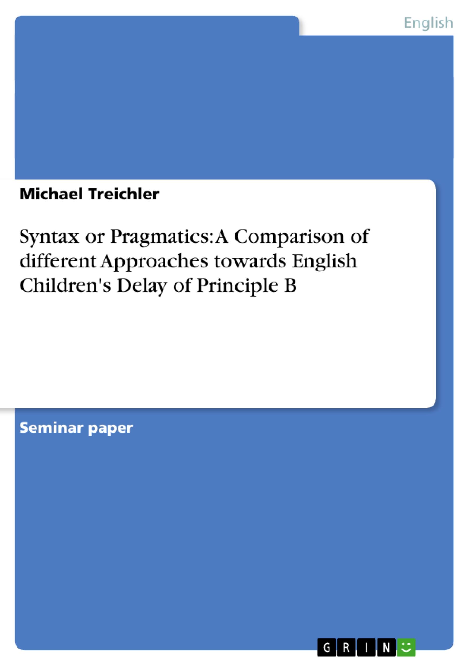 Vorderes Coverbild Syntax or Pragmatics: A Comparison of different Approaches towards English Children's Delay of Principle B