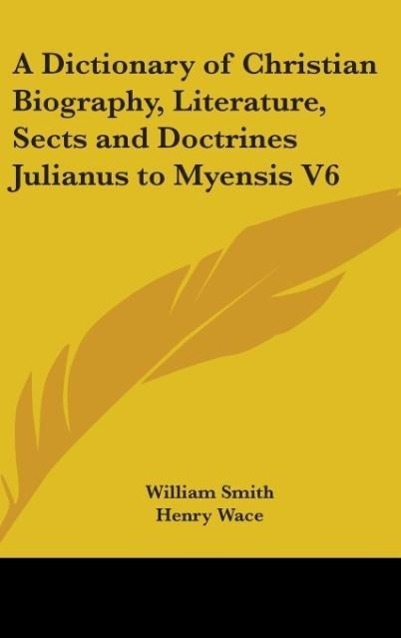 Vorderes Coverbild A Dictionary of Christian Biography, Literature, Sects and Doctrines Julianus to Myensis V6