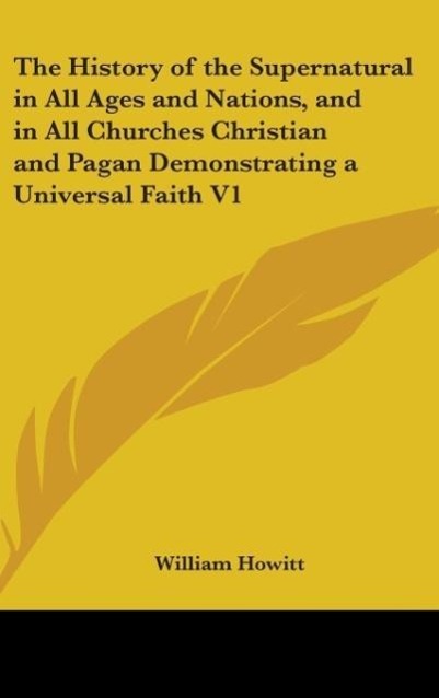 Vorderes Coverbild The History of the Supernatural in All Ages and Nations, and in All Churches Christian and Pagan Demonstrating a Universal Faith V1