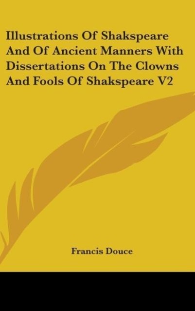 Vorderes Coverbild Illustrations Of Shakspeare And Of Ancient Manners With Dissertations On The Clowns And Fools Of Shakspeare V2