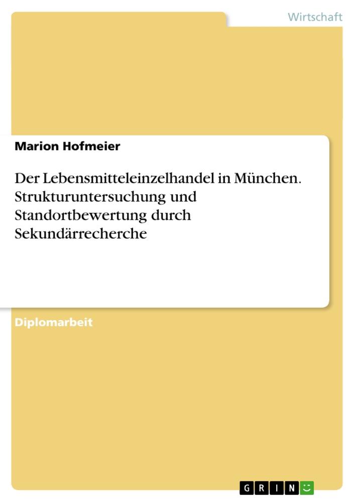 Vorderes Coverbild Der Lebensmitteleinzelhandel in München. Strukturuntersuchung und Standortbewertung durch Sekundärrecherche