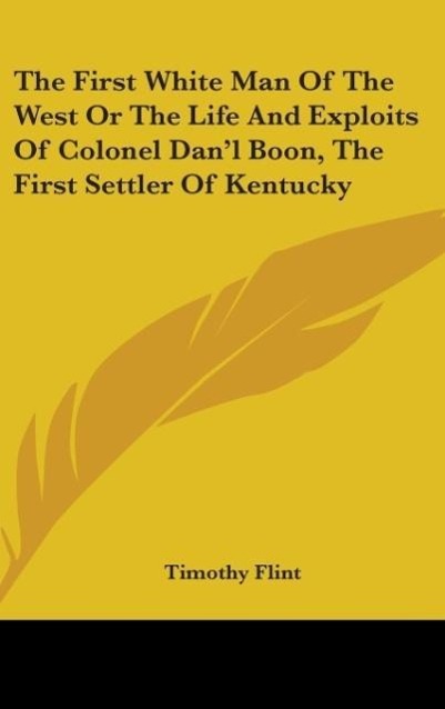 Vorderes Coverbild The First White Man Of The West Or The Life And Exploits Of Colonel Dan'l Boon, The First Settler Of Kentucky