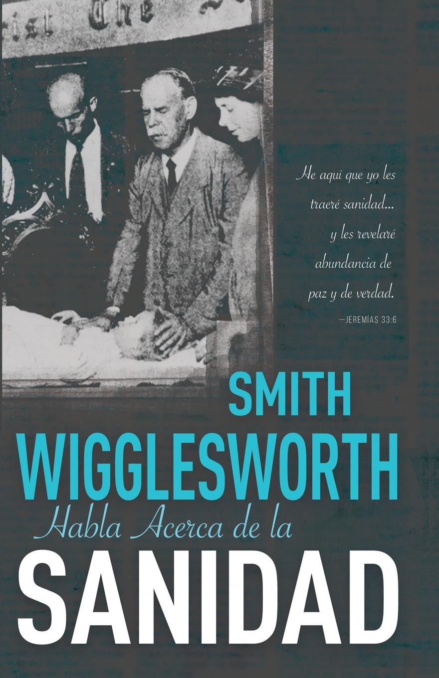 Vorderes Coverbild Smith Wigglesworth Habla Acerca de la Sanidad