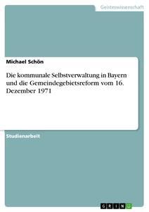 Vorderes Coverbild Die kommunale Selbstverwaltung in Bayern und die Gemeindegebietsreform vom 16. Dezember 1971