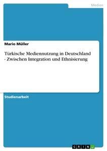 Vorderes Coverbild Türkische Mediennutzung in Deutschland - Zwischen Integration und Ethnisierung