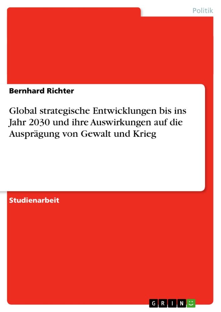 Vorderes Coverbild Global strategische Entwicklungen bis ins Jahr 2030 und ihre Auswirkungen auf die Ausprägung von Gewalt und Krieg