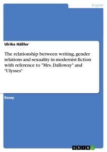 Vorderes Coverbild The relationship between writing, gender relations and sexuality in modernist fiction with reference to "Mrs. Dalloway" and "Ulysses"