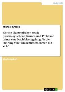 Vorderes Coverbild Welche ökonomischen sowie psychologischen Chancen und Probleme bringt eine Nachfolgeregelung für die Führung von Familienunternehmen mit sich?