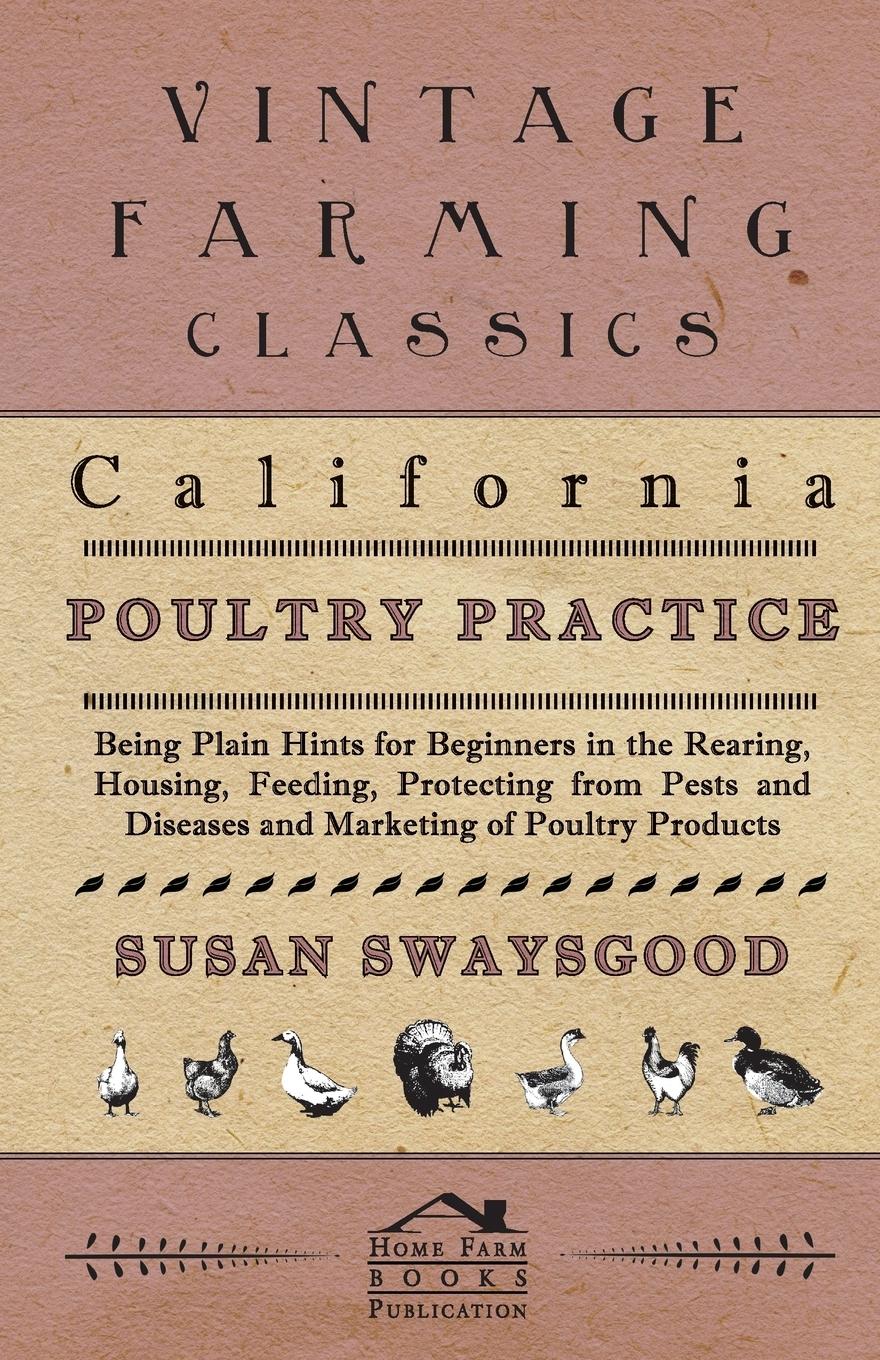 Vorderes Coverbild California Poultry Practice - Being Plain Hints For Beginners In The Rearing, Housing, Feeding, Protecting From Pests And Diseases And Marketing Of Poultry Products