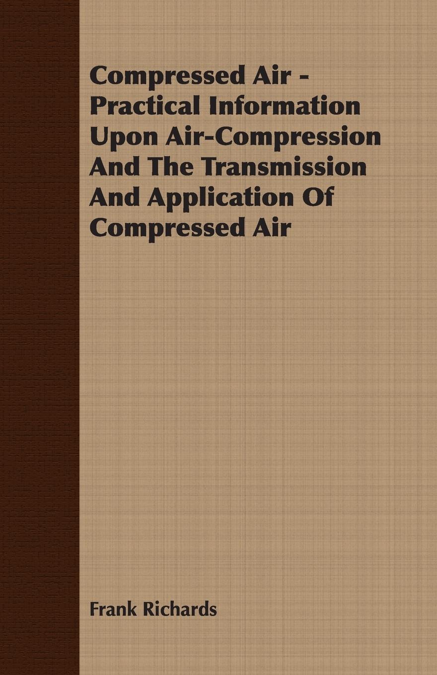 Vorderes Coverbild Compressed Air - Practical Information Upon Air-Compression And The Transmission And Application Of Compressed Air