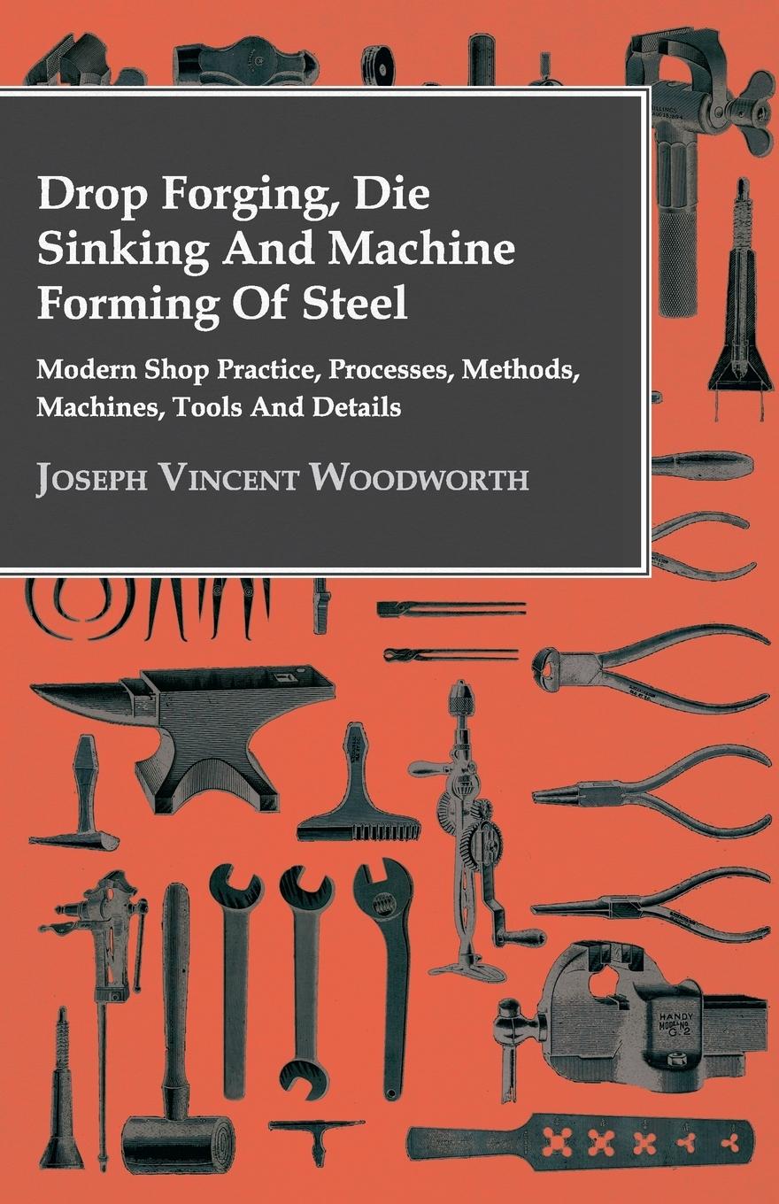 Vorderes Coverbild Drop Forging, Die Sinking and Machine Forming of Steel - Modern Shop Practice, Processes, Methods, Machines, Tools and Details