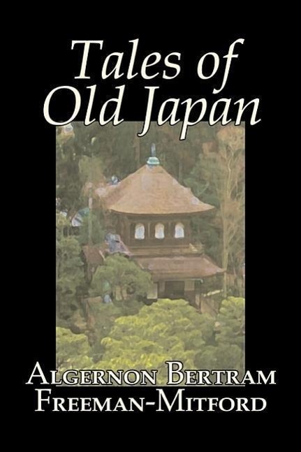 Vorderes Coverbild Tales of Old Japan by Algernon Bertram Freeman-Mitford, Fiction, Legends, Myths, & Fables