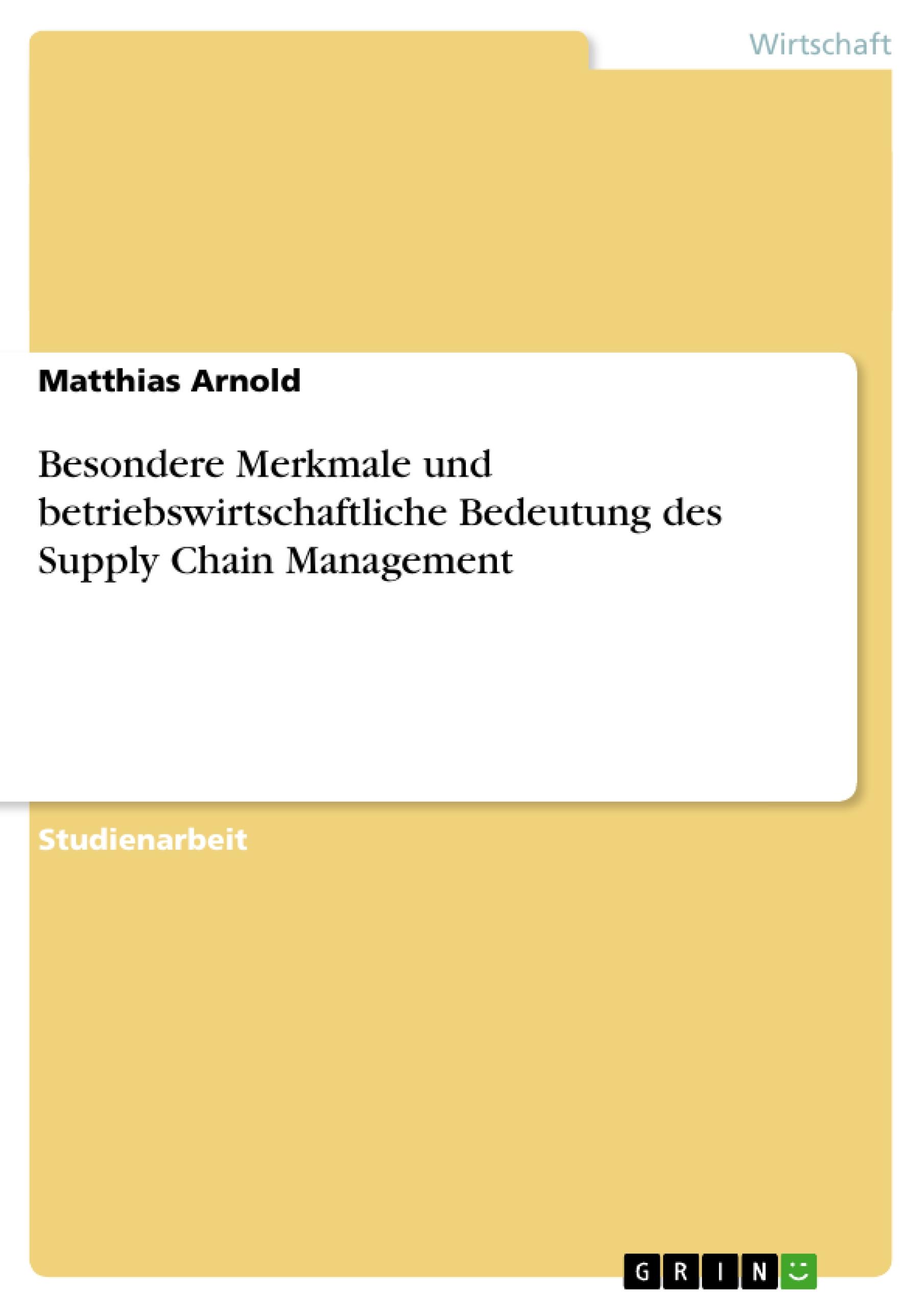 Vorderes Coverbild Besondere Merkmale und betriebswirtschaftliche Bedeutung des Supply Chain Management