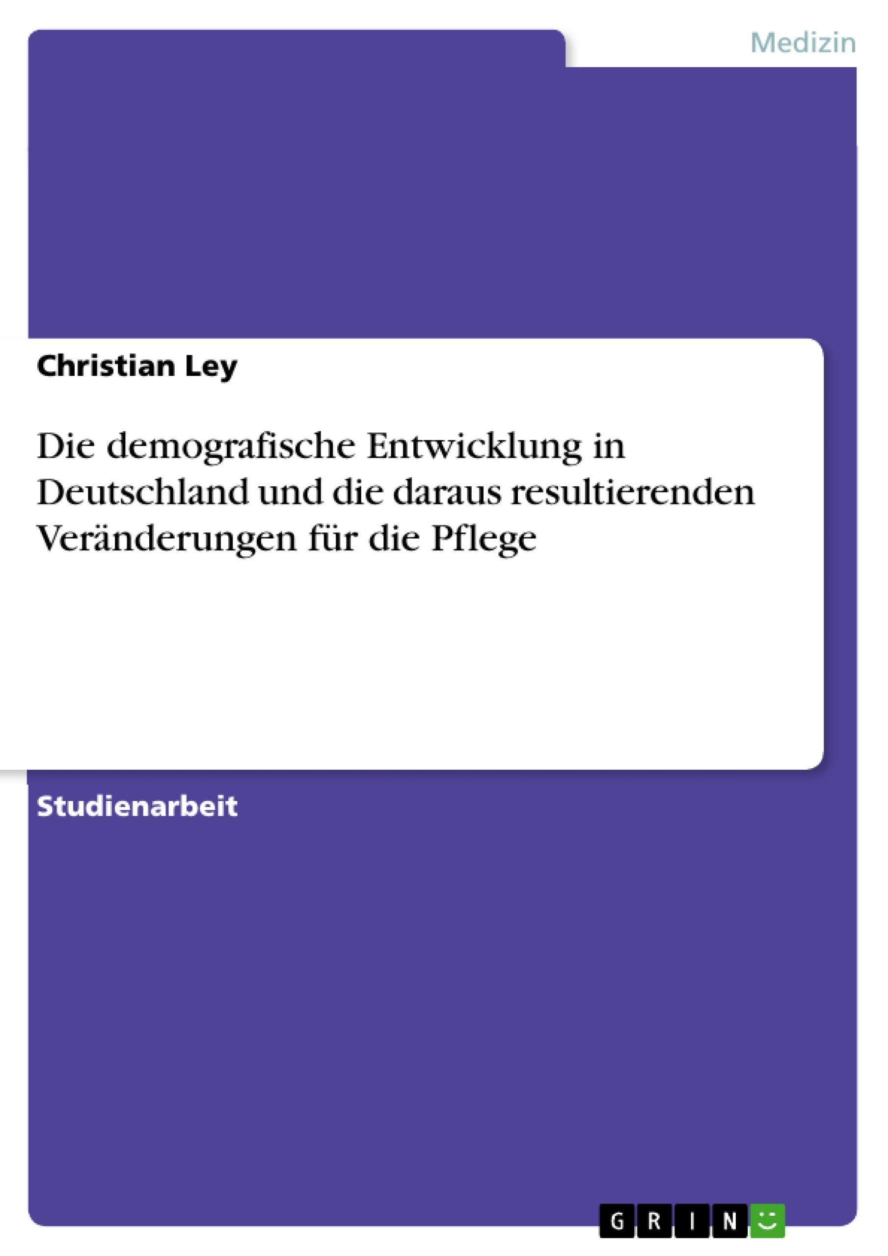 Vorderes Coverbild Die demografische Entwicklung in Deutschland und die daraus resultierenden Veränderungen für die Pflege
