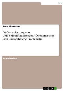 Vorderes Coverbild Die Versteigerung von UMTS-Mobilfunklizenzen - Ökonomischer Sinn und rechtliche Problematik