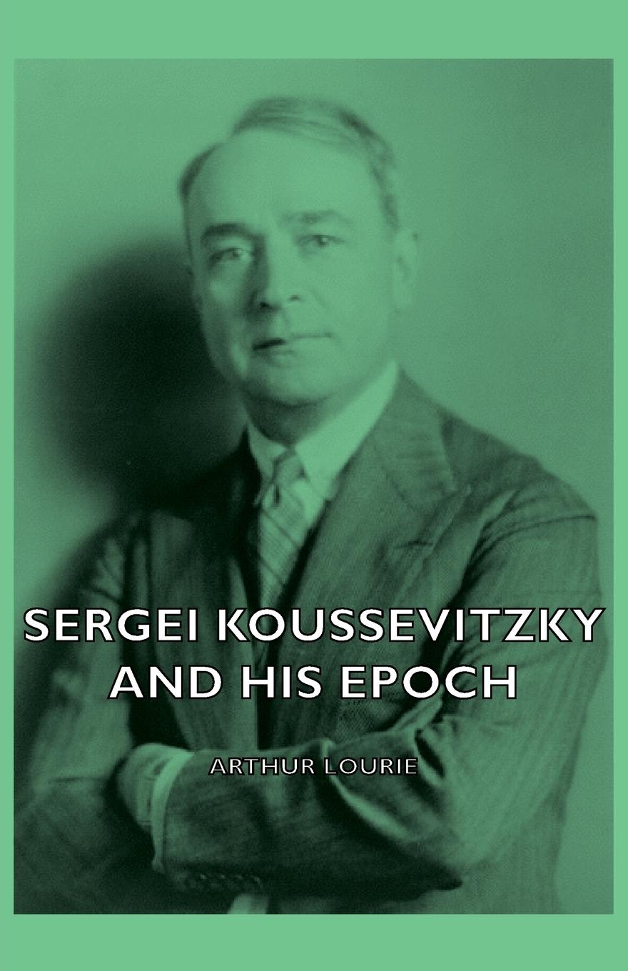 Vorderes Coverbild Sergei Koussevitzky and His Epoch
