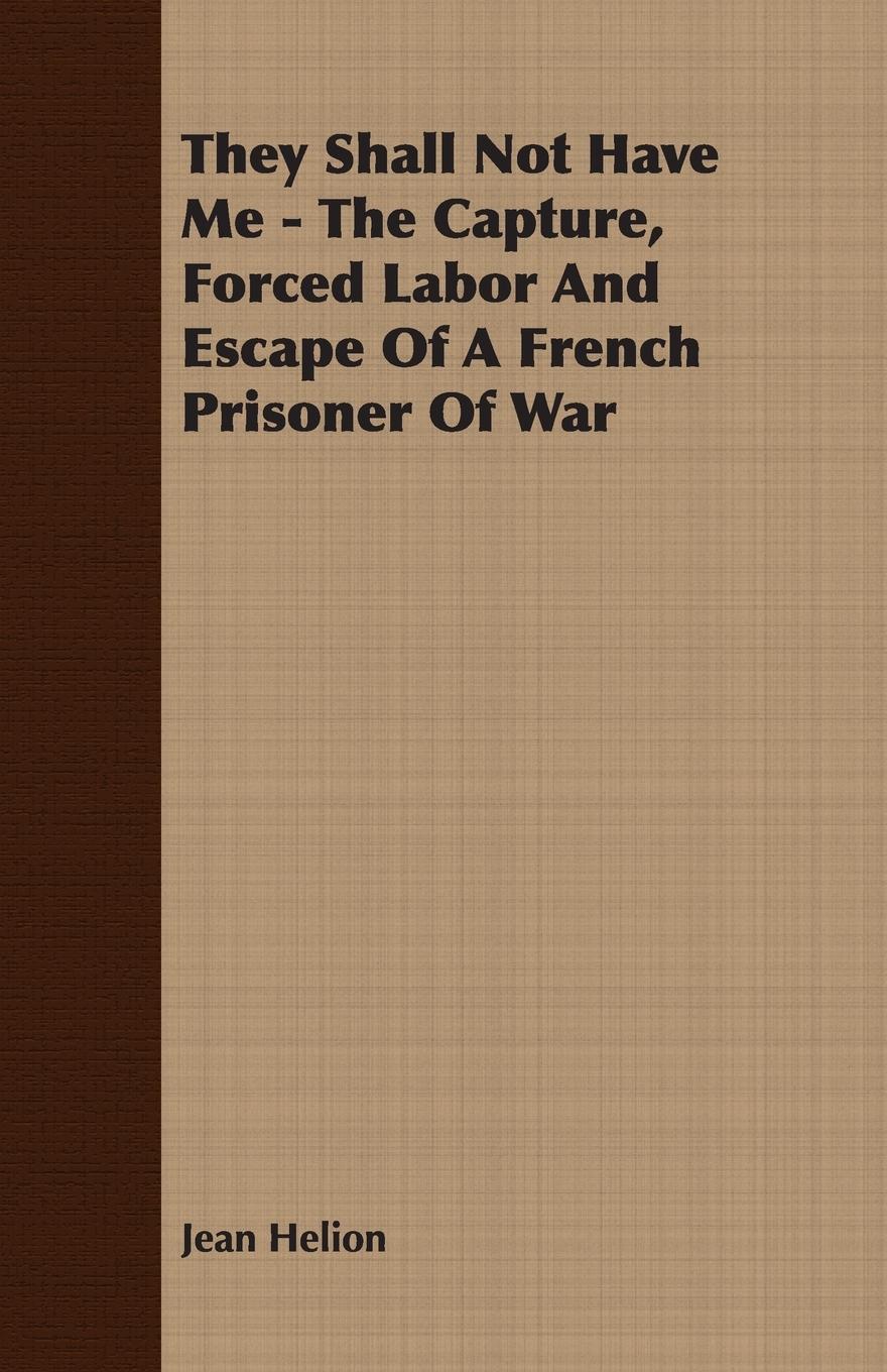 Vorderes Coverbild They Shall Not Have Me - The Capture, Forced Labor And Escape Of A French Prisoner Of War