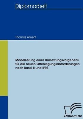 Vorderes Coverbild Modellierung eines Umsetzungsvorgehens für die neuen Offenlegungsanforderungen nach Basel II und IFRS