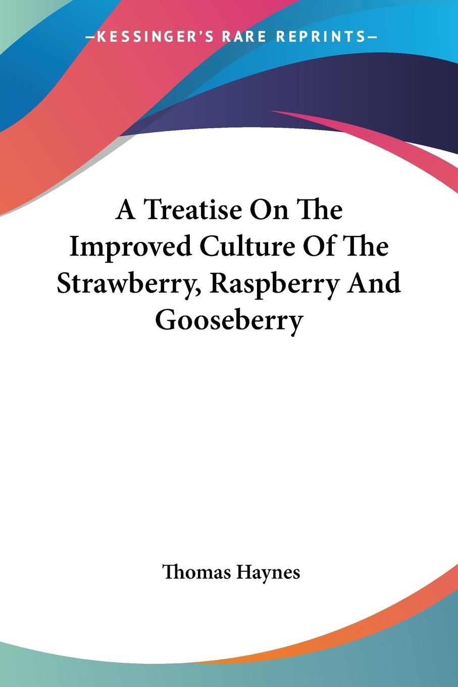Vorderes Coverbild A Treatise On The Improved Culture Of The Strawberry, Raspberry And Gooseberry