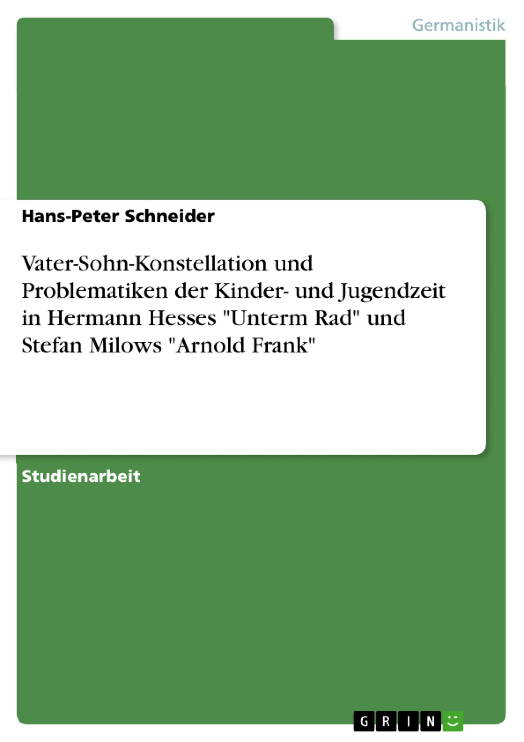 Vorderes Coverbild Vater-Sohn-Konstellation und Problematiken der Kinder- und Jugendzeit in Hermann Hesses "Unterm Rad" und Stefan Milows "Arnold Frank"